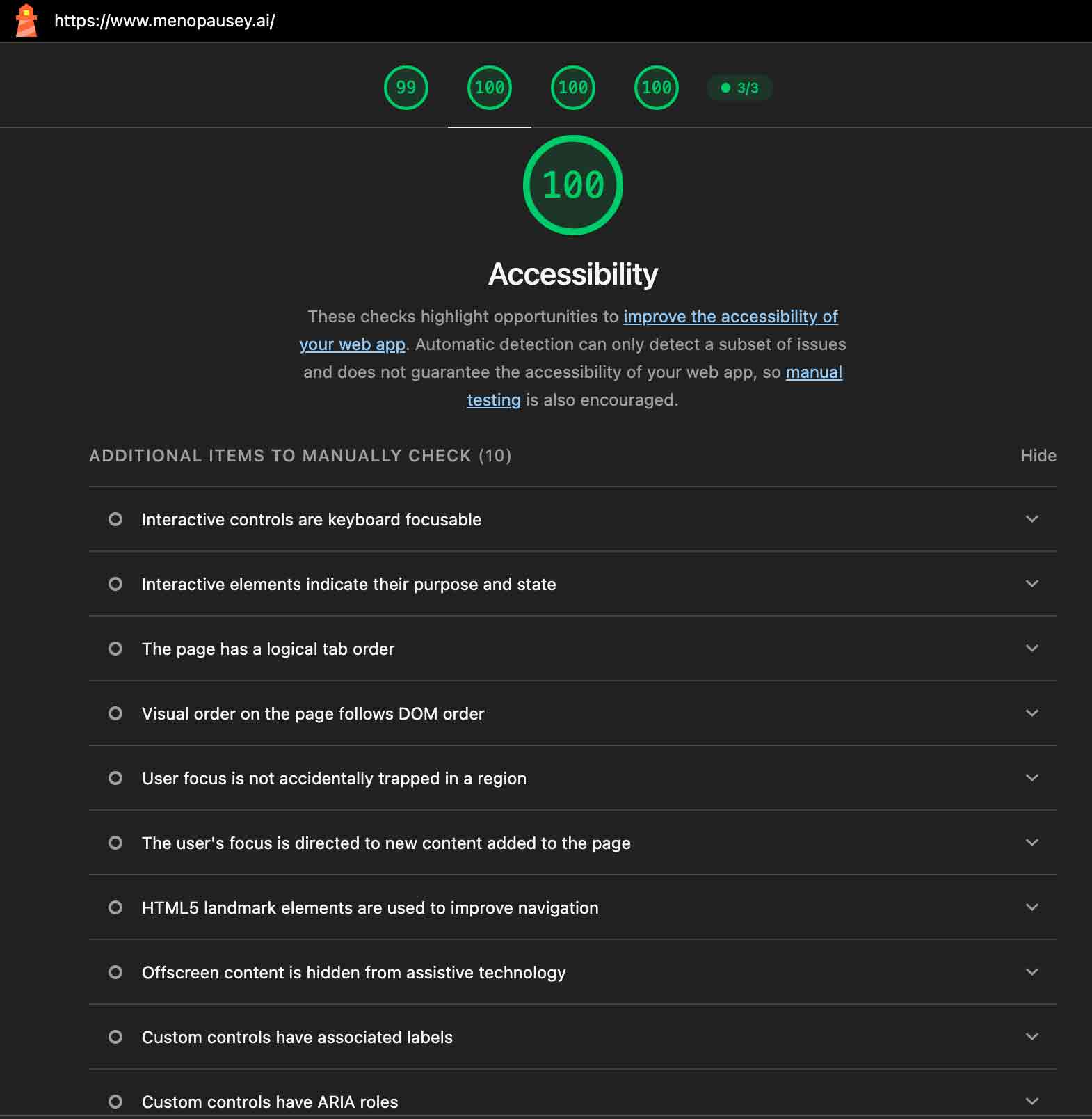 Lighthouse report for https://www.menopausey.ai/ in dark mode. The four score circles at the top read 99, 100, 100, and 100, and a fifth badge reads 3/3. The Accessibility tab is selected, showing a score of 100 and a note that automated checks catch only a subset of issues and manual testing is still encouraged. Below that, “Additional items to manually check (10)” lists: Interactive controls are keyboard focusable Interactive elements indicate their purpose and state The page has a logical tab order Visual order follows DOM order User focus is not accidentally trapped User focus is directed to new content HTML5 landmark elements are used Offscreen content is hidden from assistive technology Custom controls have associated labels Custom controls have ARIA roles